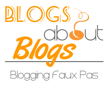 Blogs about Blogs – Blogging Faux Pas