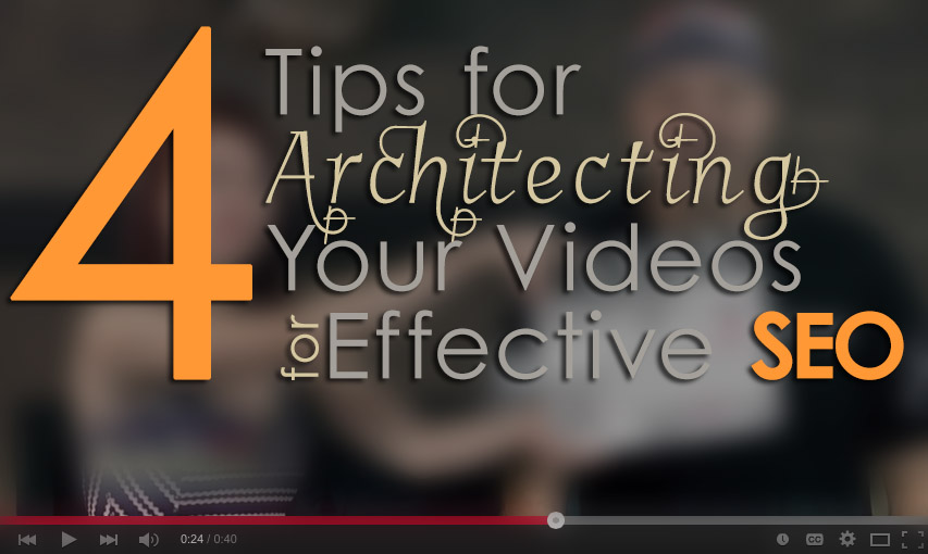 4 Tips for Architecting Your Videos for Effective SEO
